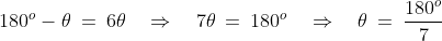 180^o-\theta \:=\:6\theta \quad\Rightarrow\quad 7\theta \:=\:180^o \quad\Rightarrow\quad \theta \:=\:\frac{180^o}{7}